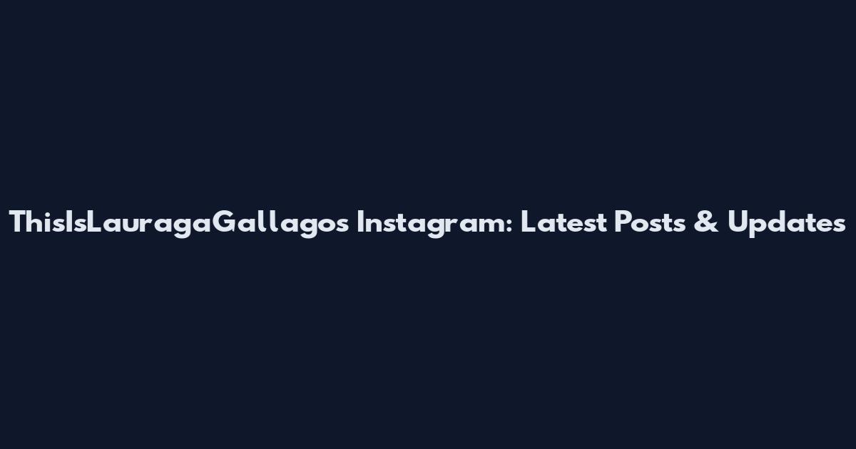 ThisIsLauragaGallagos Instagram: Latest Posts & Updates