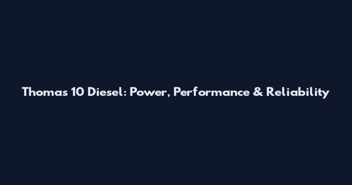 Thomas 10 Diesel: Power, Performance & Reliability