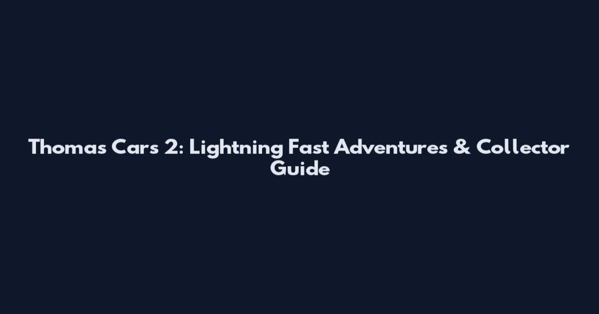 Thomas Cars 2: Lightning Fast Adventures & Collector Guide