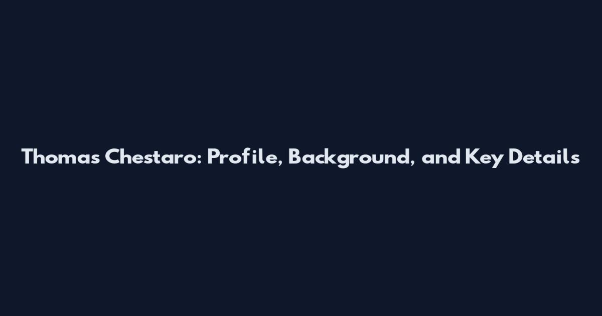 Thomas Chestaro: Profile, Background, and Key Details