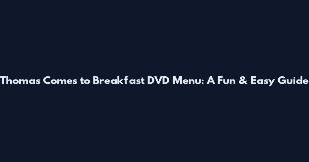 Thomas Comes to Breakfast DVD Menu: A Fun & Easy Guide