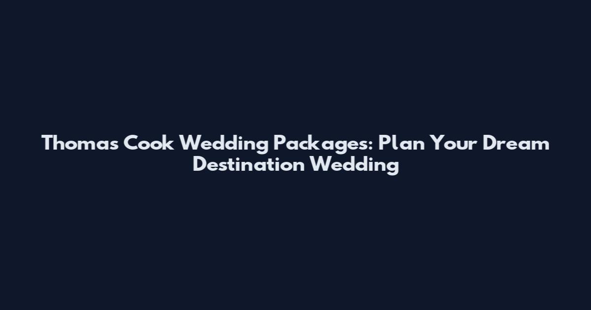 Thomas Cook Wedding Packages: Plan Your Dream Destination Wedding
