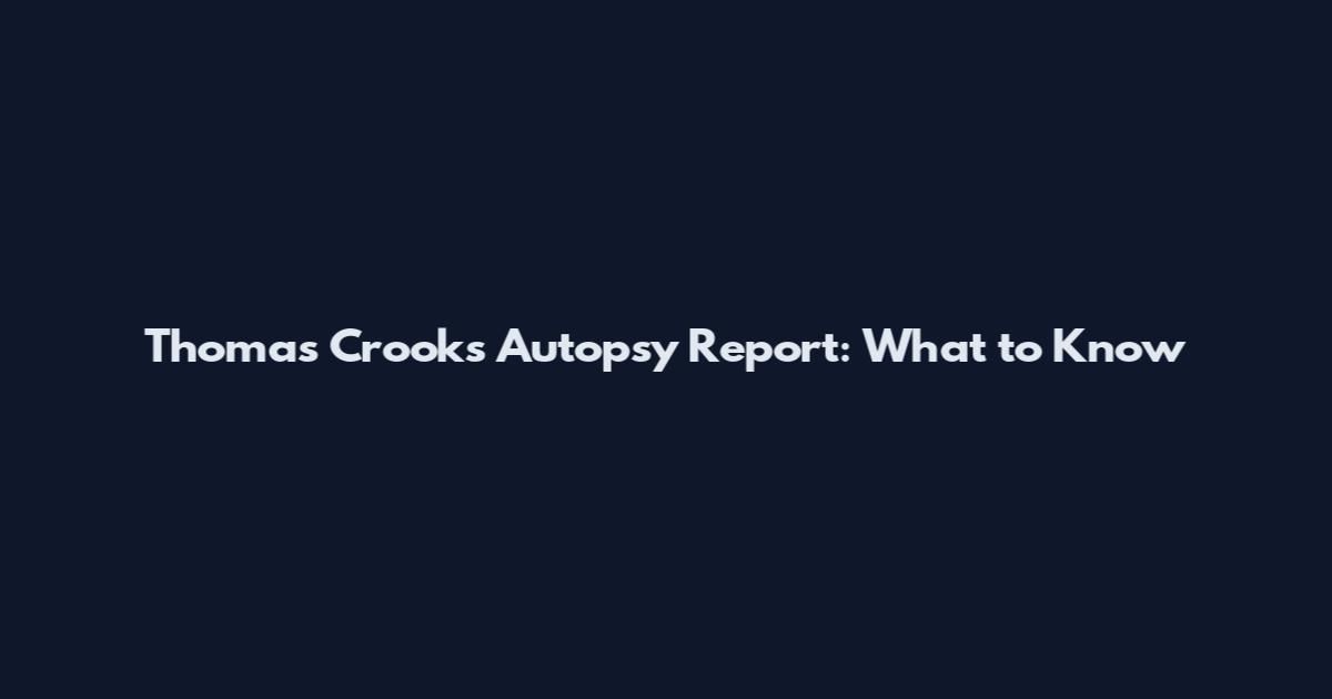 Thomas Crooks Autopsy Report: What to Know