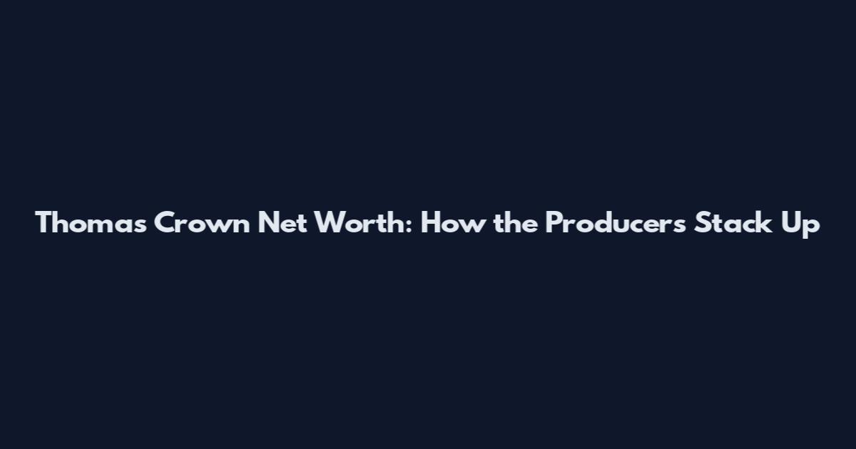Thomas Crown Net Worth: How the Producers Stack Up