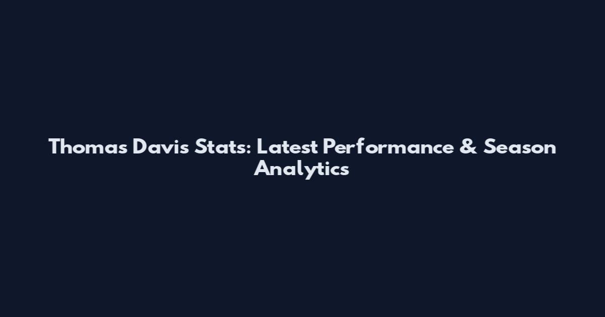 Thomas Davis Stats: Latest Performance & Season Analytics