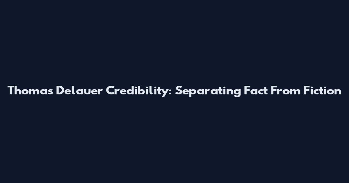 Thomas Delauer Credibility: Separating Fact From Fiction