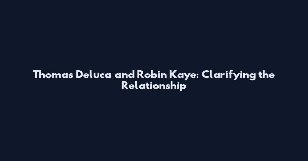 Thomas Deluca and Robin Kaye: Clarifying the Relationship