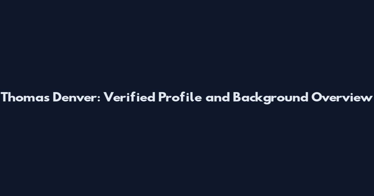 Thomas Denver: Verified Profile and Background Overview