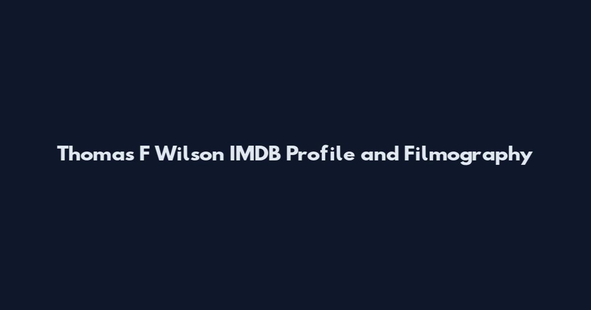Thomas F Wilson IMDB Profile and Filmography