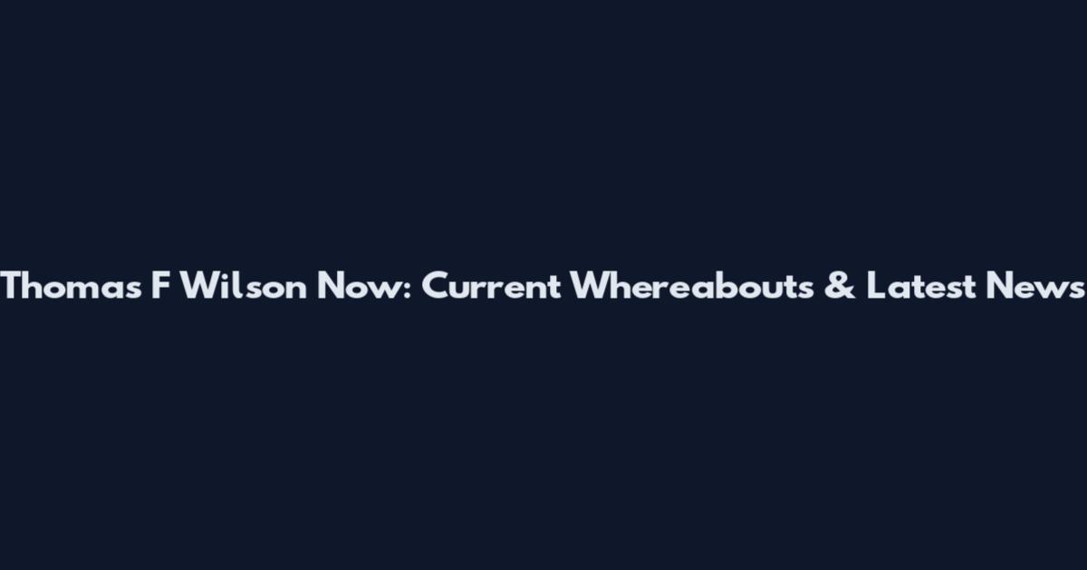 Thomas F Wilson Now: Current Whereabouts & Latest News