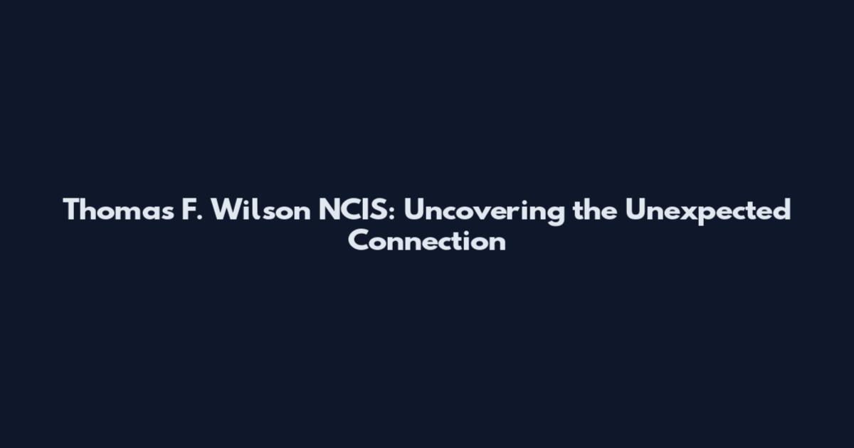 Thomas F. Wilson NCIS: Uncovering the Unexpected Connection