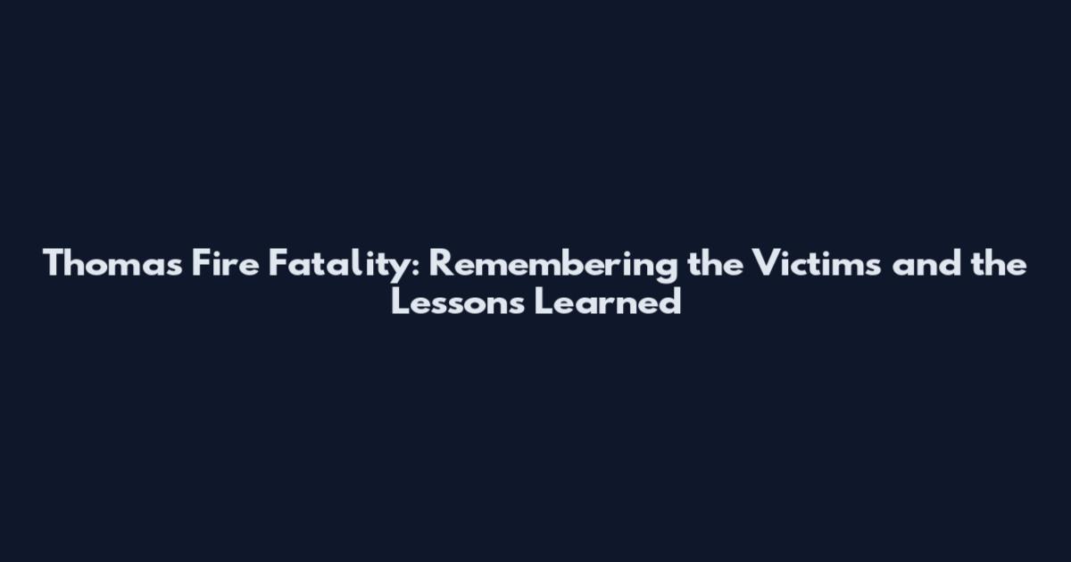 Thomas Fire Fatality: Remembering the Victims and the Lessons Learned