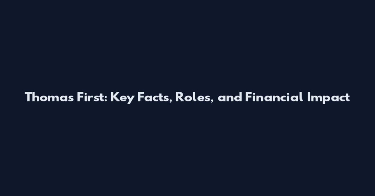 Thomas First: Key Facts, Roles, and Financial Impact