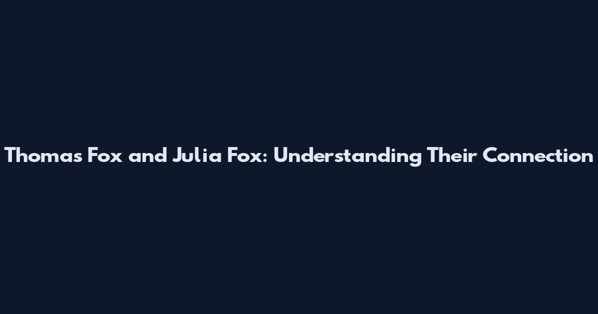 Thomas Fox and Julia Fox: Understanding Their Connection