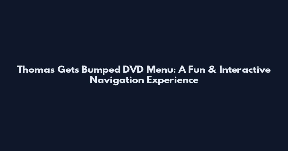 Thomas Gets Bumped DVD Menu: A Fun & Interactive Navigation Experience