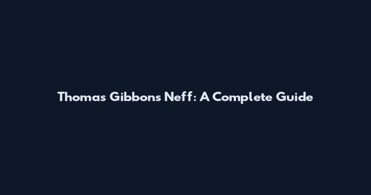 Thomas Gibbons Neff: A Complete Guide