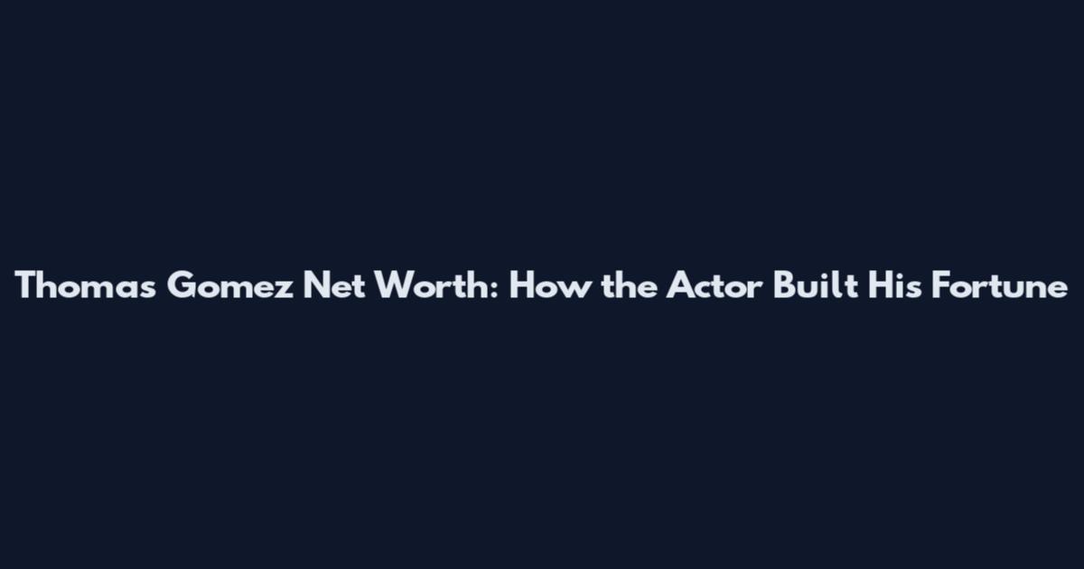 Thomas Gomez Net Worth: How the Actor Built His Fortune