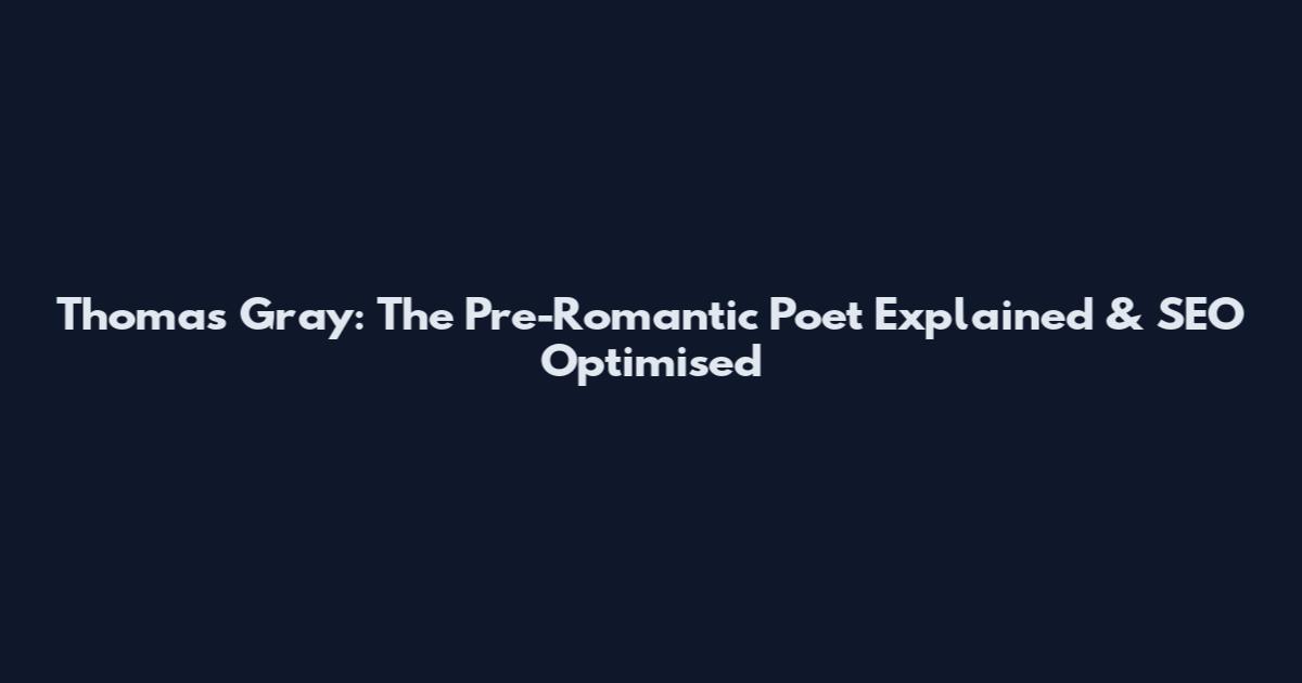 Thomas Gray: The Pre-Romantic Poet Explained & SEO Optimised
