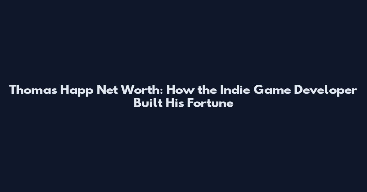 Thomas Happ Net Worth: How the Indie Game Developer Built His Fortune