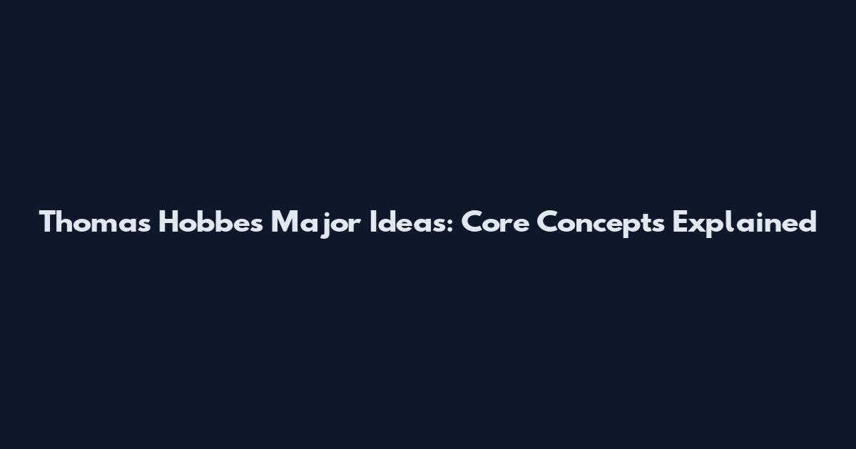 Thomas Hobbes Major Ideas: Core Concepts Explained
