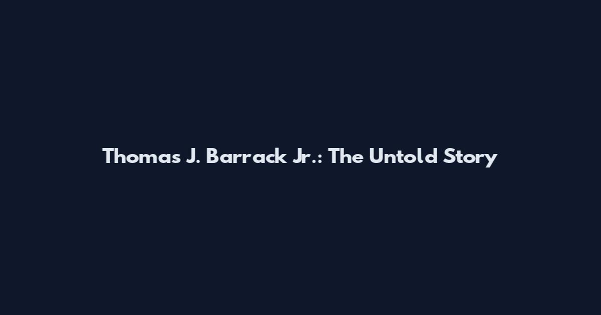 Thomas J. Barrack Jr.: The Untold Story