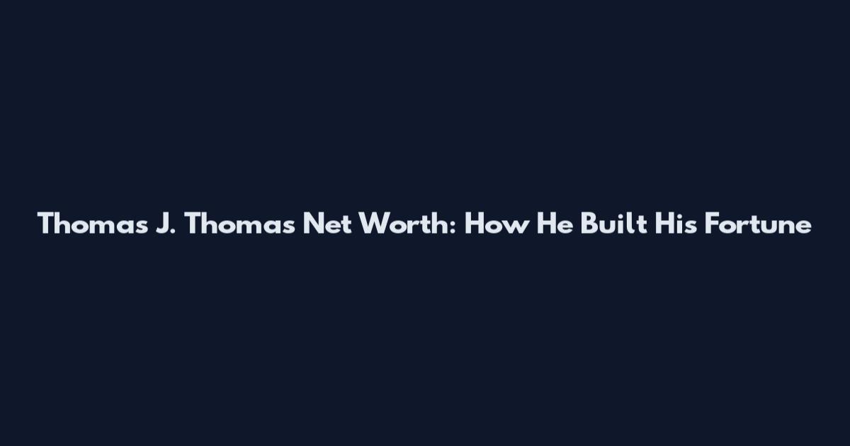 Thomas J. Thomas Net Worth: How He Built His Fortune