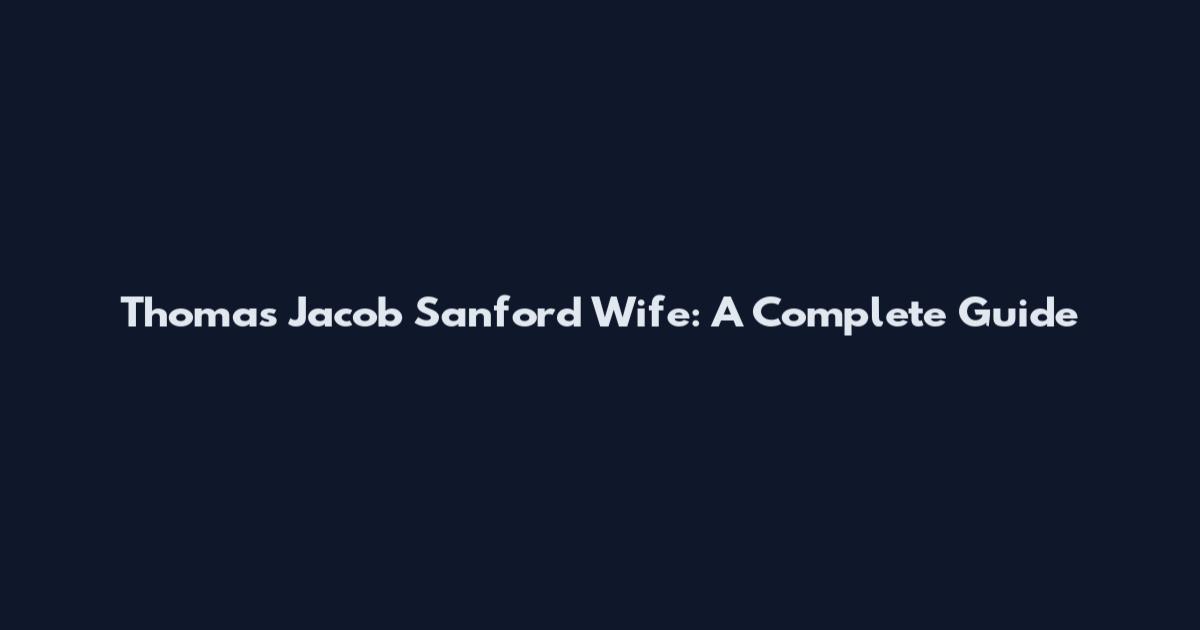 Thomas Jacob Sanford Wife: A Complete Guide