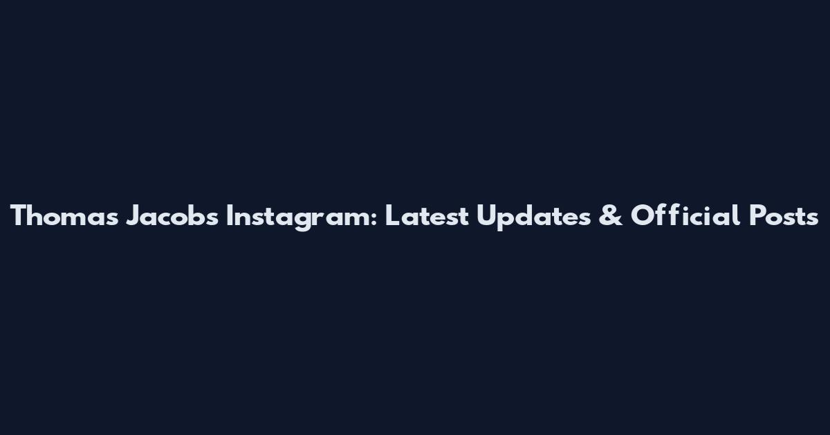Thomas Jacobs Instagram: Latest Updates & Official Posts