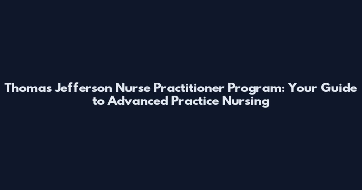 Thomas Jefferson Nurse Practitioner Program: Your Guide to Advanced Practice Nursing