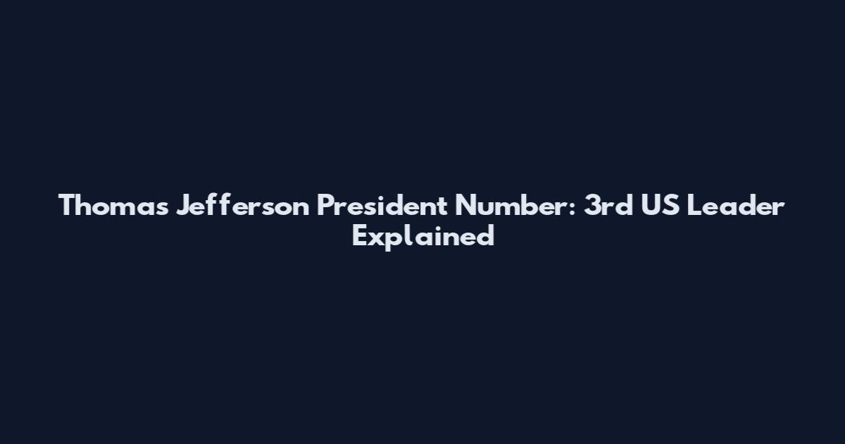 Thomas Jefferson President Number: 3rd US Leader Explained