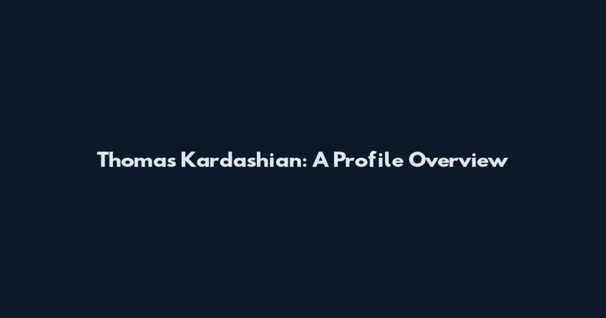 Thomas Kardashian: A Profile Overview