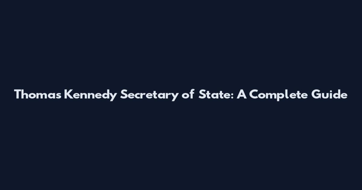 Thomas Kennedy Secretary of State: A Complete Guide