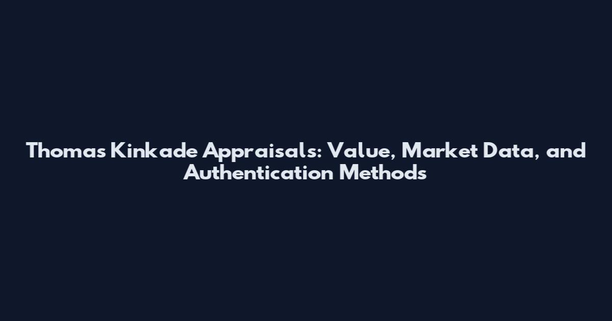 Thomas Kinkade Appraisals: Value, Market Data, and Authentication Methods