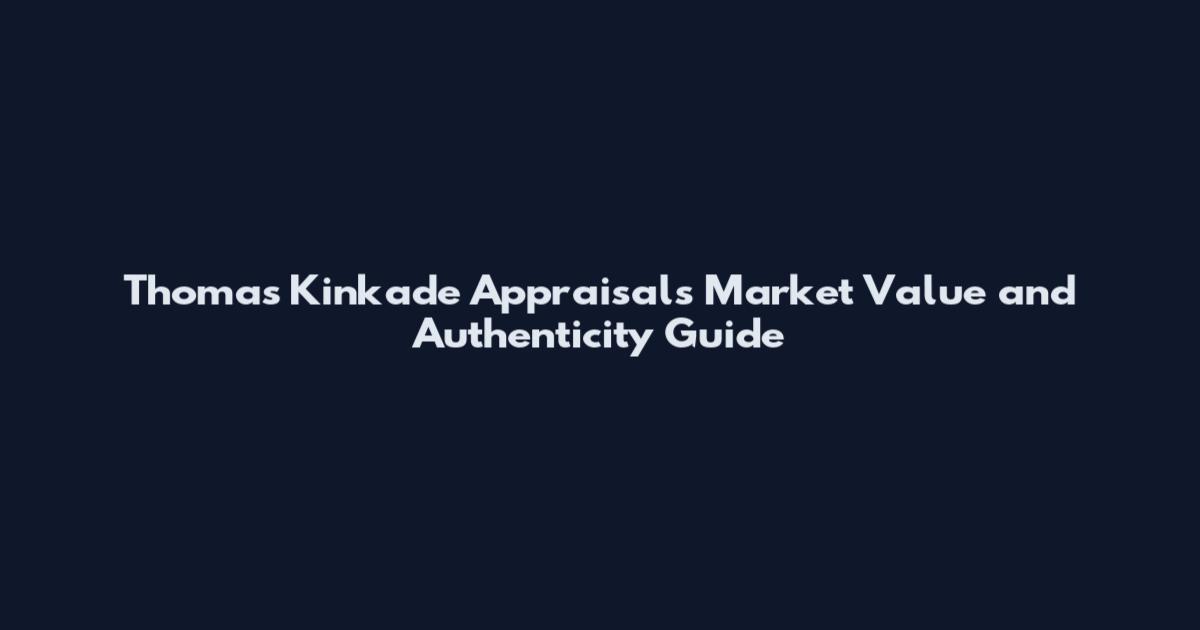 Thomas Kinkade Appraisals Market Value and Authenticity Guide