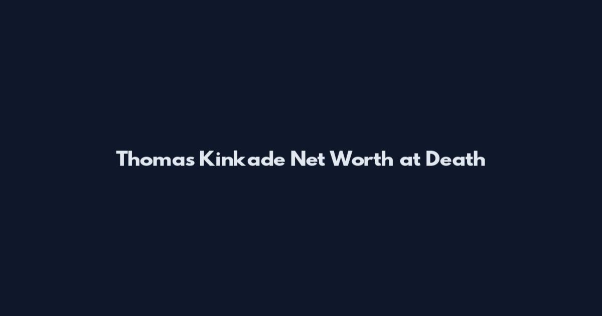 Thomas Kinkade Net Worth at Death