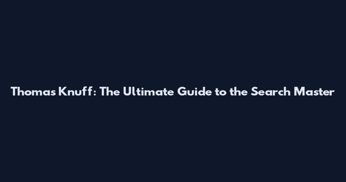 Thomas Knuff: The Ultimate Guide to the Search Master