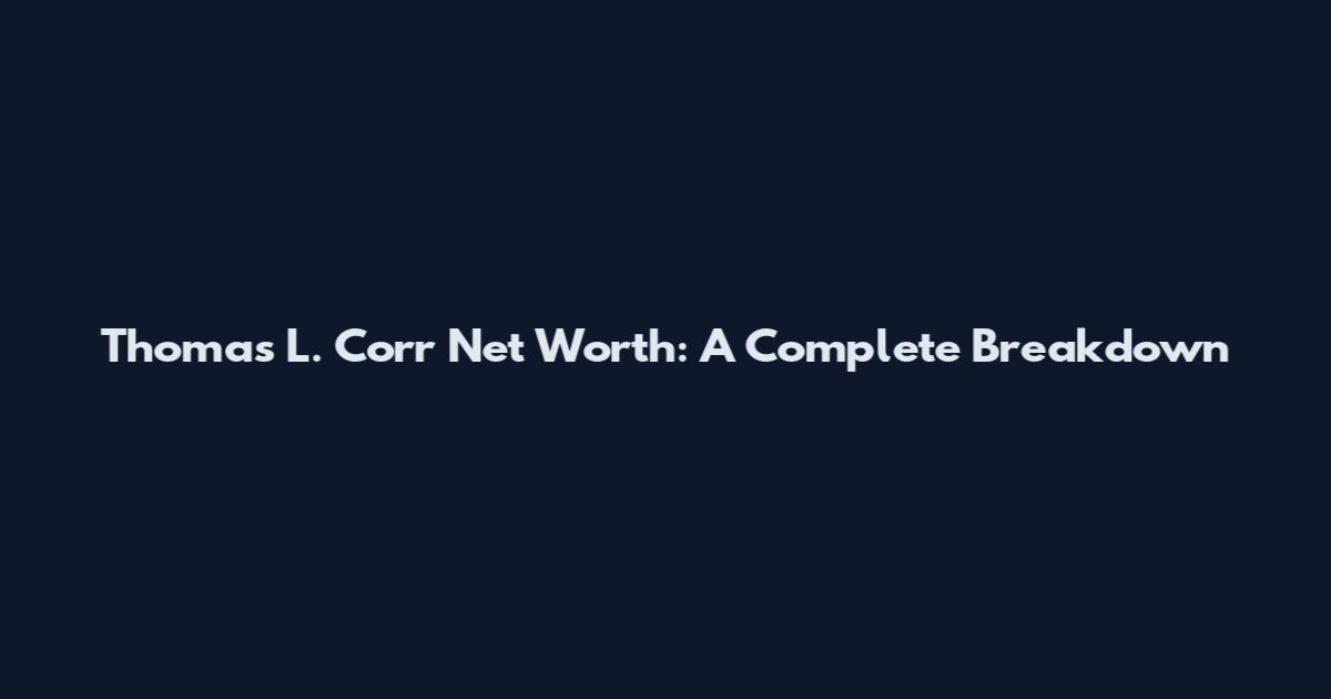 Thomas L. Corr Net Worth: A Complete Breakdown