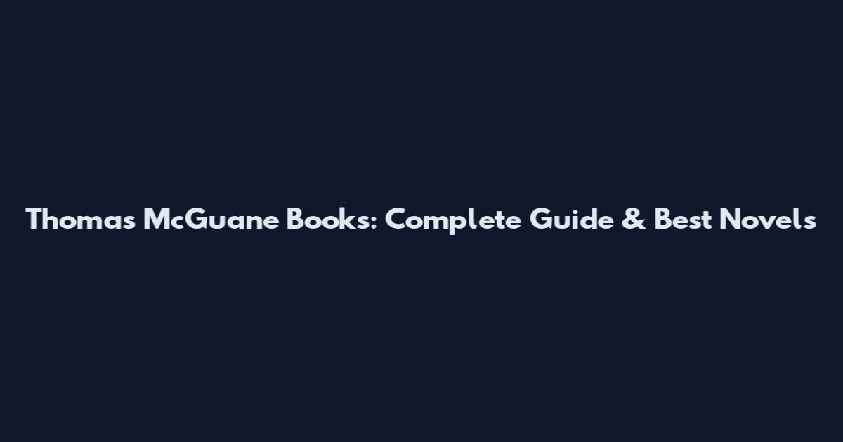 Thomas McGuane Books: Complete Guide & Best Novels