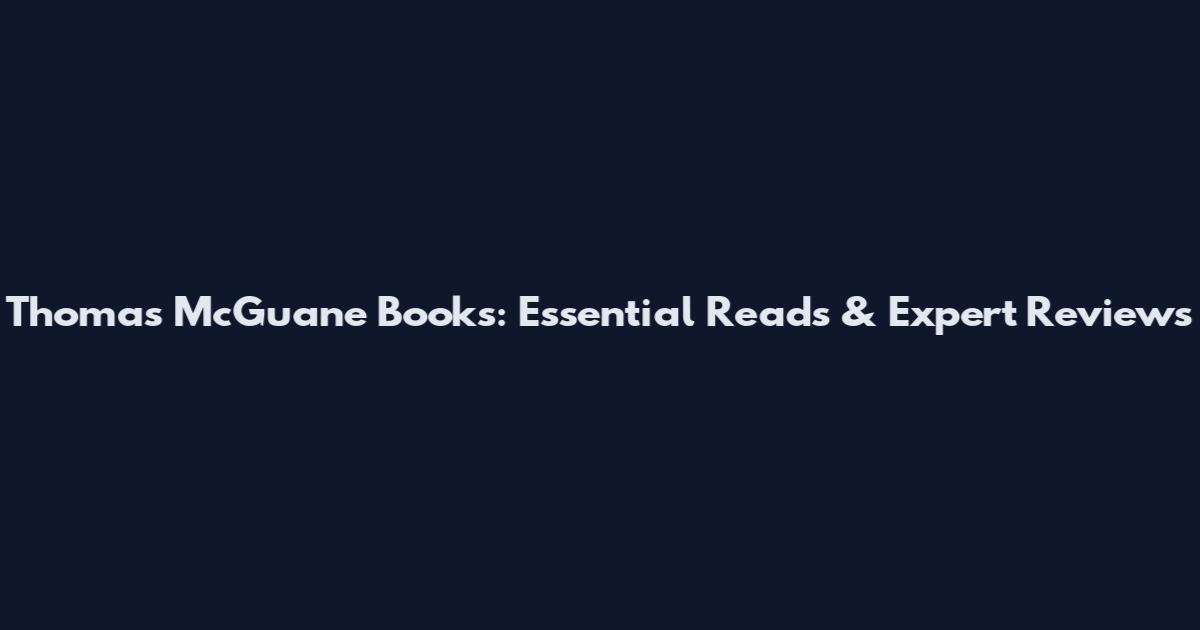 Thomas McGuane Books: Essential Reads & Expert Reviews