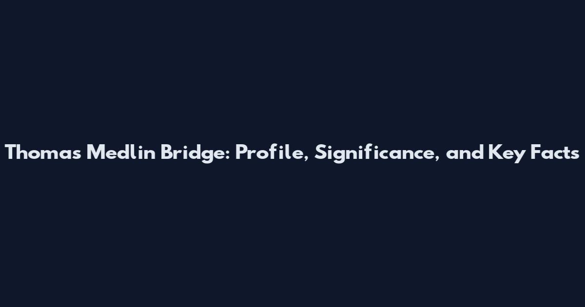 Thomas Medlin Bridge: Profile, Significance, and Key Facts
