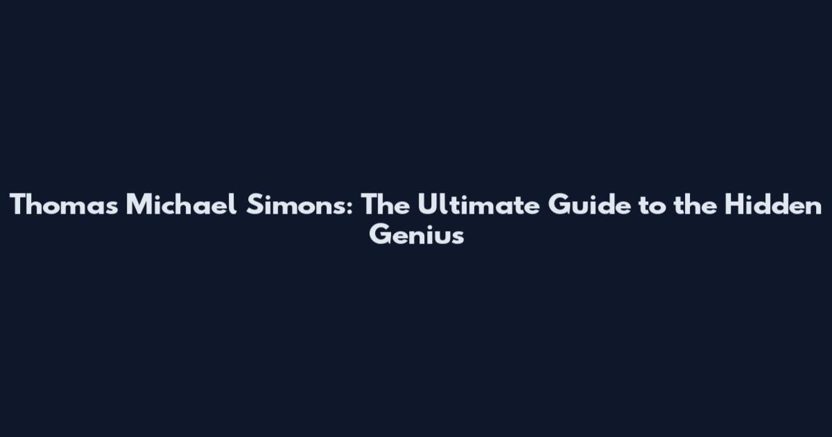 Thomas Michael Simons: The Ultimate Guide to the Hidden Genius