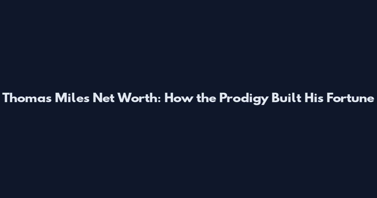 Thomas Miles Net Worth: How the Prodigy Built His Fortune