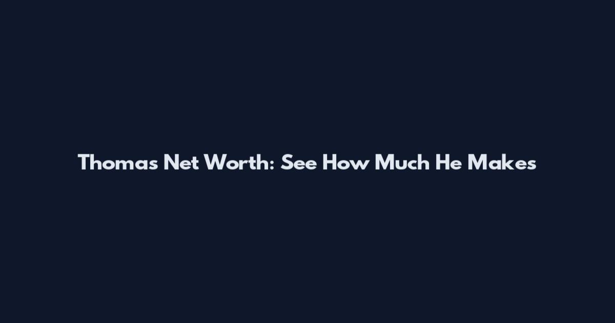 Thomas Net Worth: See How Much He Makes