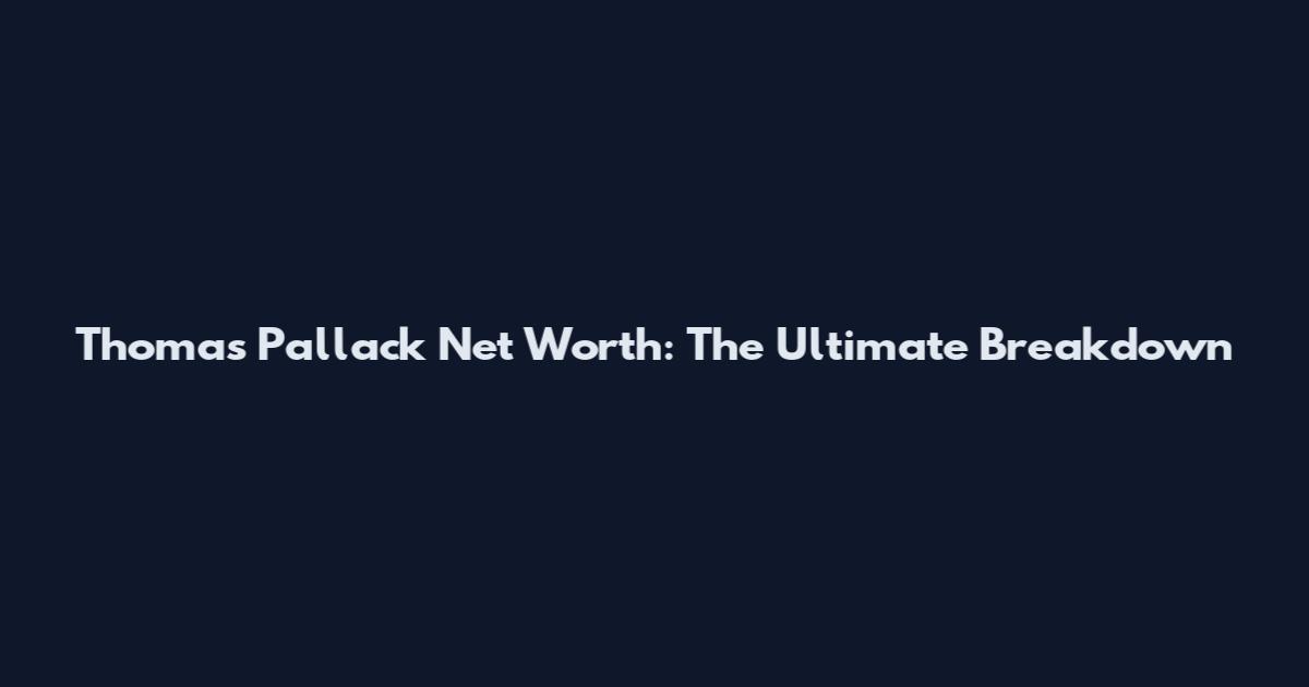 Thomas Pallack Net Worth: The Ultimate Breakdown