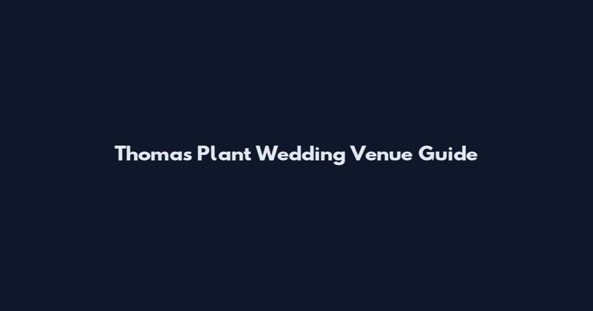Thomas Plant Wedding Venue Guide