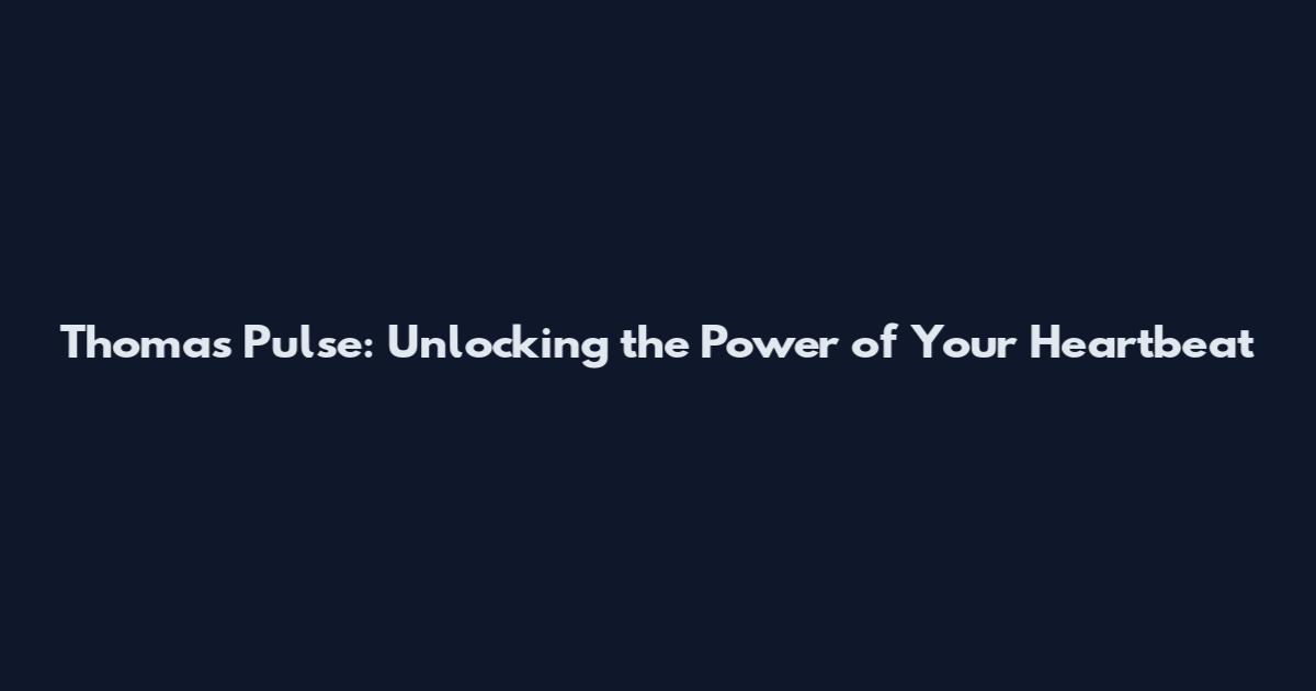 Thomas Pulse: Unlocking the Power of Your Heartbeat