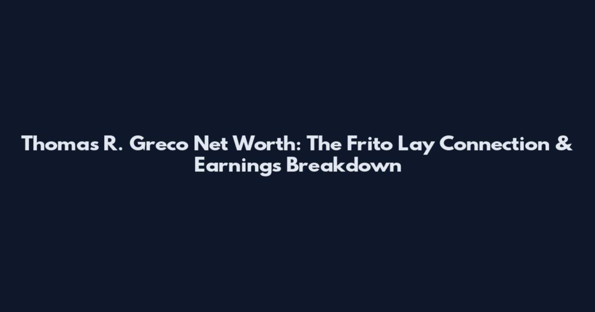 Thomas R. Greco Net Worth: The Frito Lay Connection & Earnings Breakdown