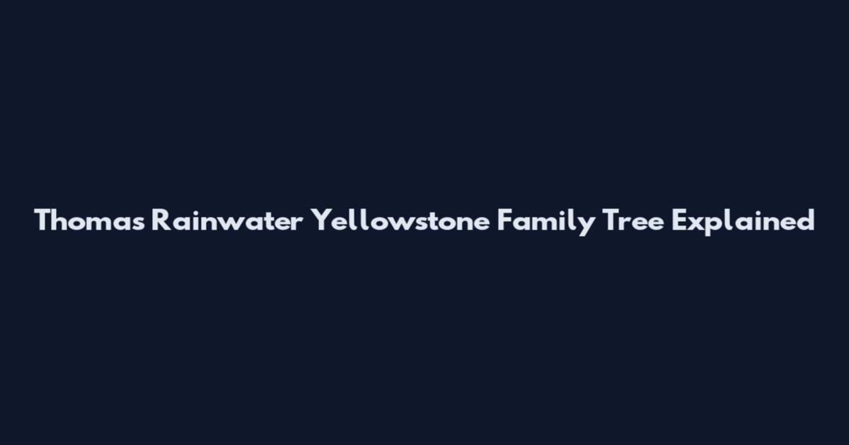 Thomas Rainwater Yellowstone Family Tree Explained