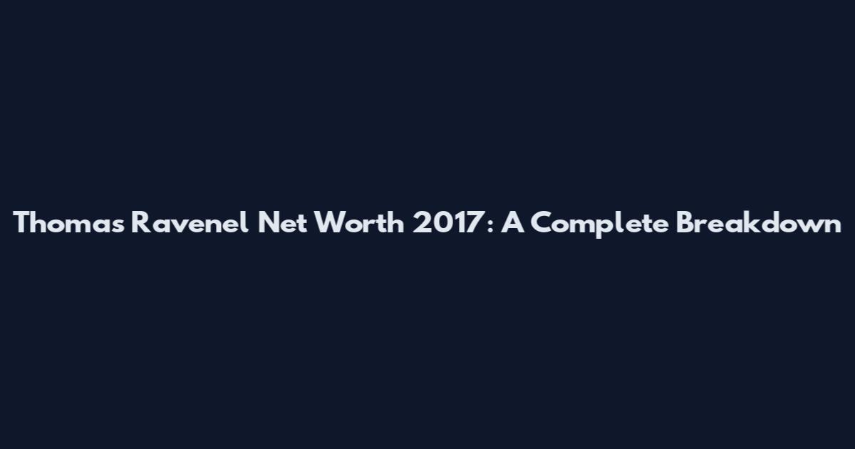Thomas Ravenel Net Worth 2017: A Complete Breakdown