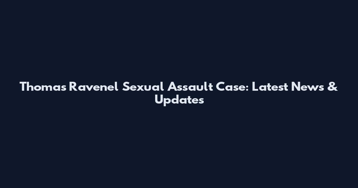 Thomas Ravenel Sexual Assault Case: Latest News & Updates